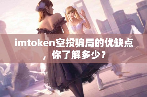 imtoken空投骗局的优缺点，你了解多少？
