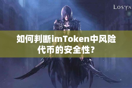 如何判断imToken中风险代币的安全性？