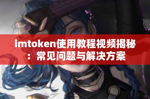 imtoken使用教程视频揭秘：常见问题与解决方案