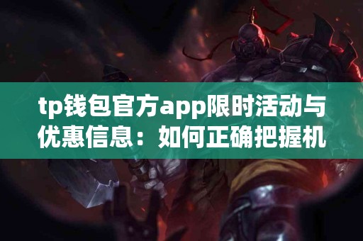 tp钱包官方app限时活动与优惠信息：如何正确把握机会？