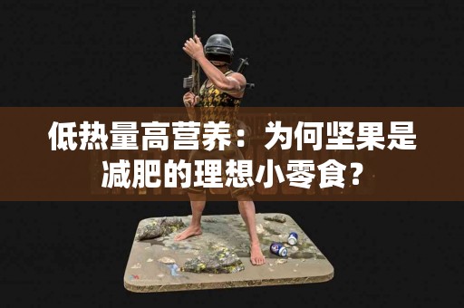 低热量高营养：为何坚果是减肥的理想小零食？