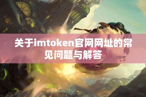 关于imtoken官网网址的常见问题与解答