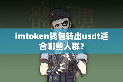 imtoken钱包转出usdt适合哪些人群？