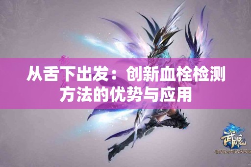 从舌下出发：创新血栓检测方法的优势与应用