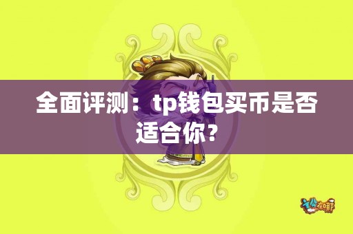全面评测：tp钱包买币是否适合你？