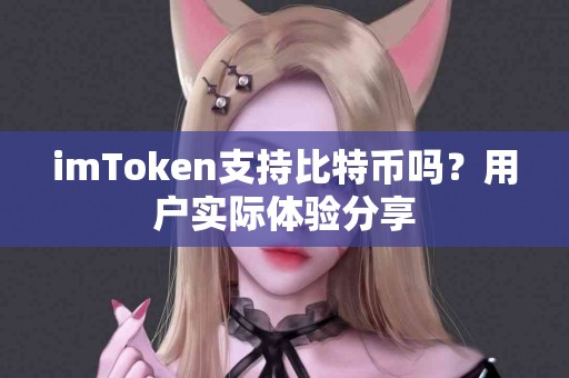 imToken支持比特币吗？用户实际体验分享