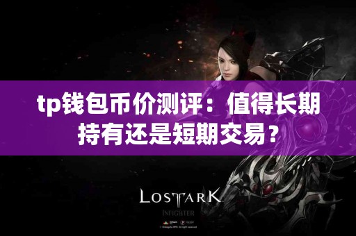 tp钱包币价测评：值得长期持有还是短期交易？