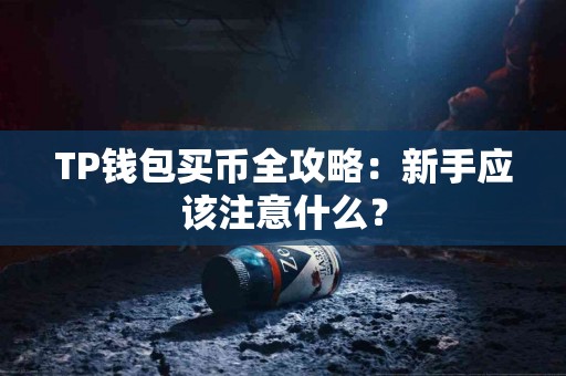 TP钱包买币全攻略：新手应该注意什么？