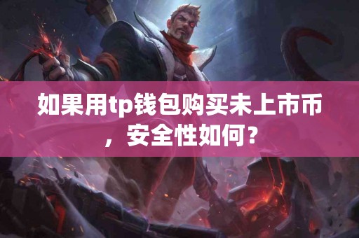 如果用tp钱包购买未上市币，安全性如何？