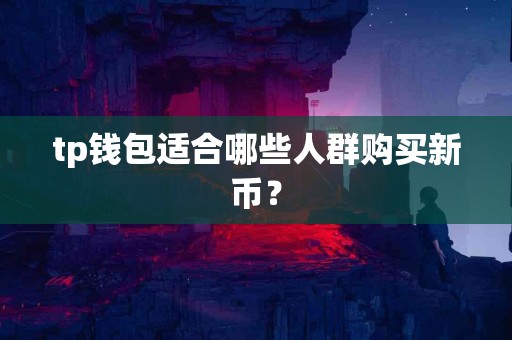 tp钱包适合哪些人群购买新币？