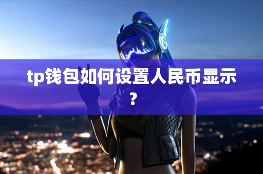 tp钱包如何设置人民币显示？