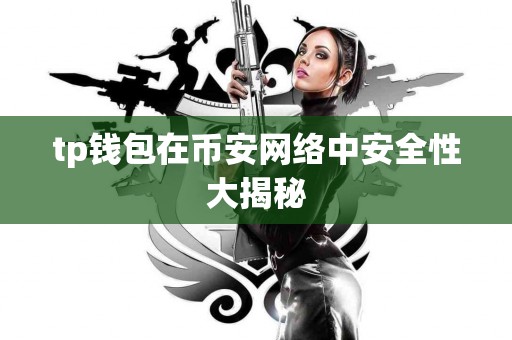 tp钱包在币安网络中安全性大揭秘