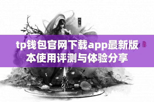 tp钱包官网下载app最新版本使用评测与体验分享