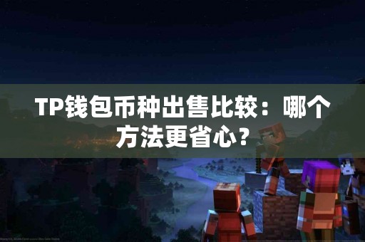 TP钱包币种出售比较：哪个方法更省心？