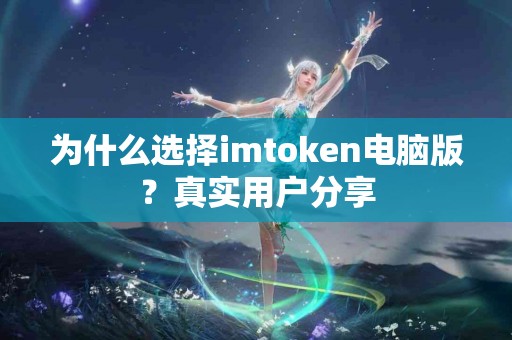 为什么选择imtoken电脑版？真实用户分享