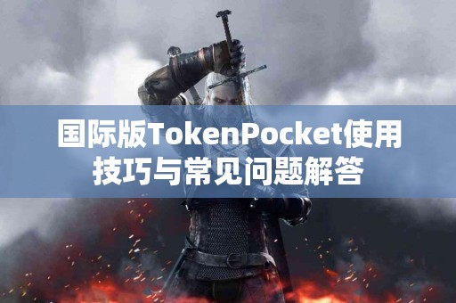 国际版TokenPocket使用技巧与常见问题解答