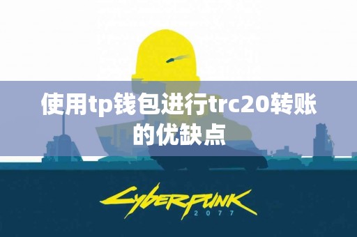 使用tp钱包进行trc20转账的优缺点
