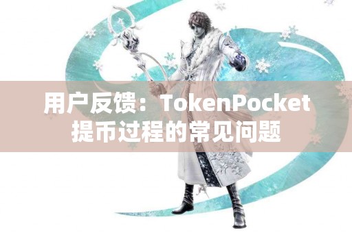 用户反馈：TokenPocket提币过程的常见问题