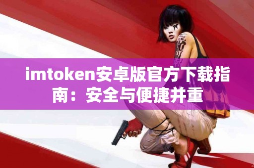 imtoken安卓版官方下载指南：安全与便捷并重