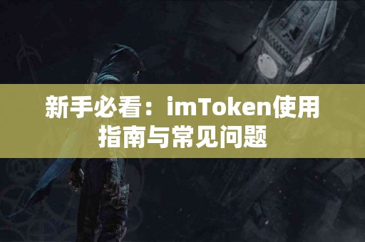 新手必看：imToken使用指南与常见问题