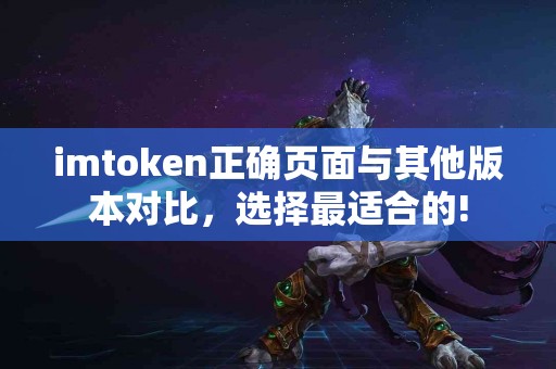 imtoken正确页面与其他版本对比，选择最适合的!