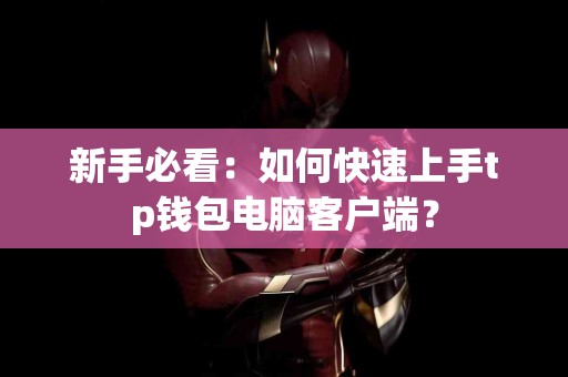 新手必看：如何快速上手tp钱包电脑客户端？