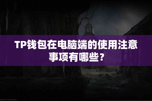 TP钱包在电脑端的使用注意事项有哪些？