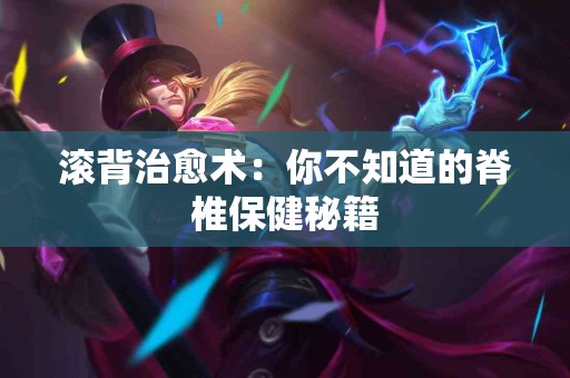 滚背治愈术：你不知道的脊椎保健秘籍