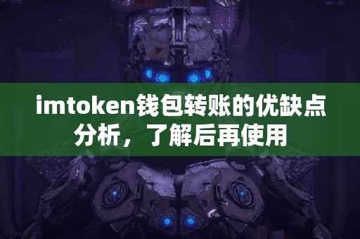 imtoken钱包转账的优缺点分析，了解后再使用