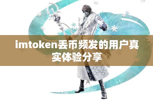 imtoken丢币频发的用户真实体验分享