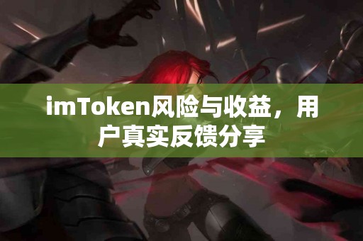 imToken风险与收益,用户真实反馈分享 imToken风险与收益,用户真实反馈分享