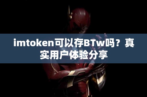 imtoken可以存BTw吗？真实用户体验分享