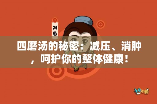 四磨汤的秘密：减压、消肿，呵护你的整体健康！
