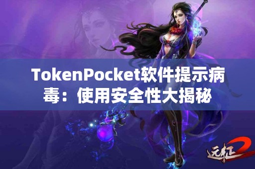 TokenPocket软件提示病毒：使用安全性大揭秘