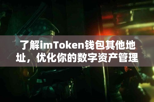 了解imToken钱包其他地址，优化你的数字资产管理