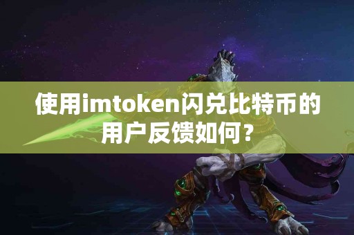 使用imtoken闪兑比特币的用户反馈如何？