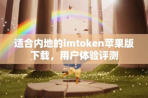 适合内地的imtoken苹果版下载，用户体验评测