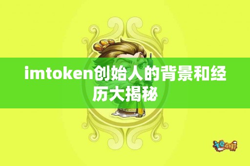 imtoken创始人的背景和经历大揭秘