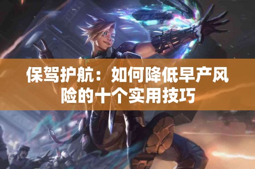 保驾护航：如何降低早产风险的十个实用技巧