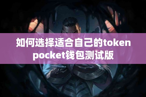 如何选择适合自己的tokenpocket钱包测试版