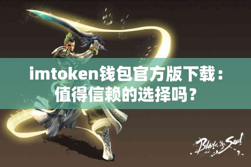 imtoken钱包官方版下载：值得信赖的选择吗？