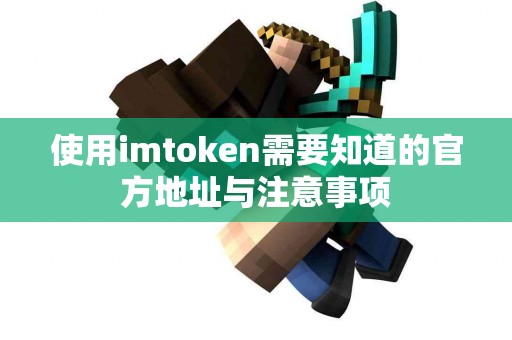 使用imtoken需要知道的官方地址与注意事项