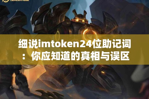 细说imtoken24位助记词：你应知道的真相与误区