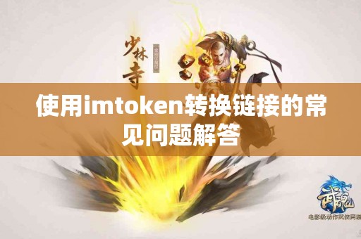 使用imtoken转换链接的常见问题解答