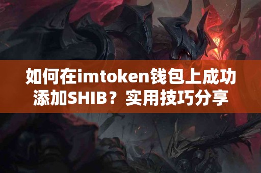 如何在imtoken钱包上成功添加SHIB？实用技巧分享