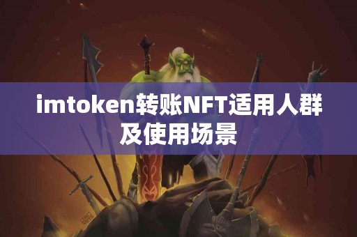 imtoken转账NFT适用人群及使用场景