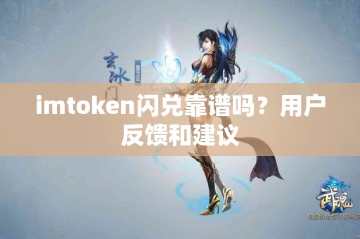 imtoken闪兑靠谱吗？用户反馈和建议