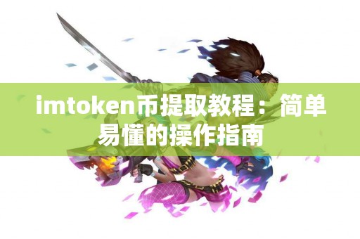 imtoken币提取教程：简单易懂的操作指南