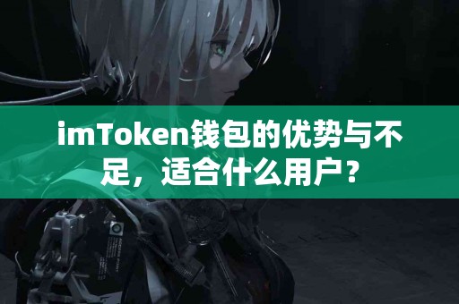 imToken钱包的优势与不足，适合什么用户？