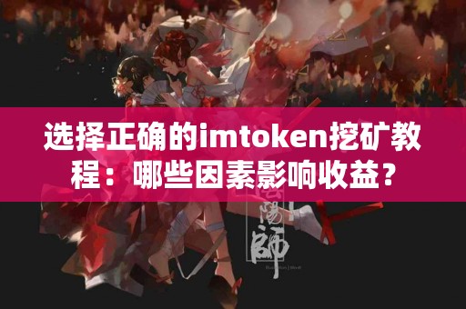 选择正确的imtoken挖矿教程：哪些因素影响收益？